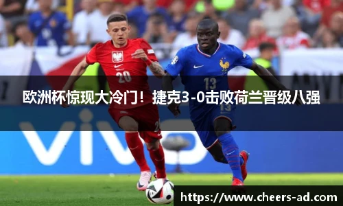 欧洲杯惊现大冷门！捷克3-0击败荷兰晋级八强