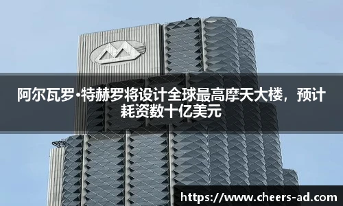 阿尔瓦罗·特赫罗将设计全球最高摩天大楼，预计耗资数十亿美元