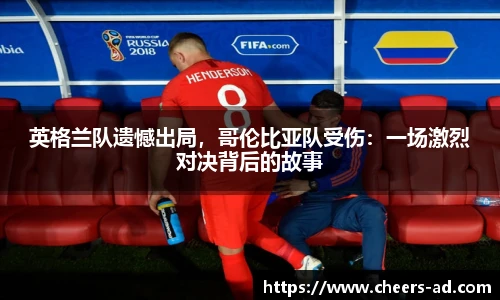英格兰队遗憾出局，哥伦比亚队受伤：一场激烈对决背后的故事