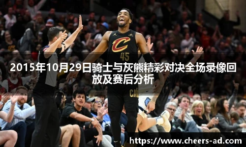 2015年10月29日骑士与灰熊精彩对决全场录像回放及赛后分析