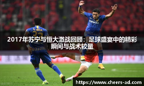 2017年苏宁与恒大激战回顾：足球盛宴中的精彩瞬间与战术较量