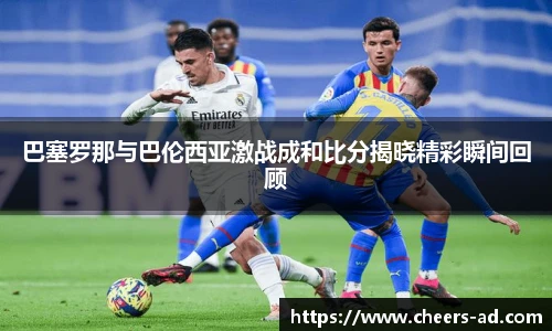 巴塞罗那与巴伦西亚激战成和比分揭晓精彩瞬间回顾